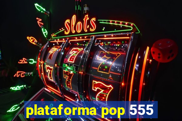 plataforma pop 555